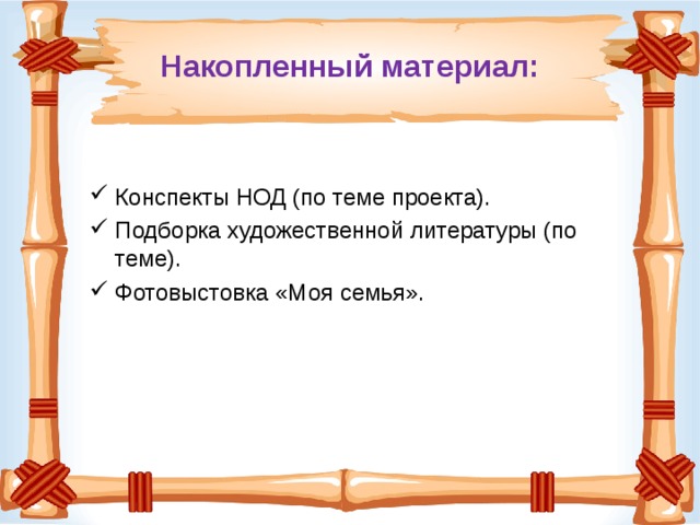 Накопленный материал: Конспекты НОД (по теме проекта). Подборка художественной литературы (по теме). Фотовыстовка «Моя семья». 