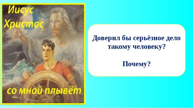 Доверил бы серьёзное дело такому человеку?  Почему?