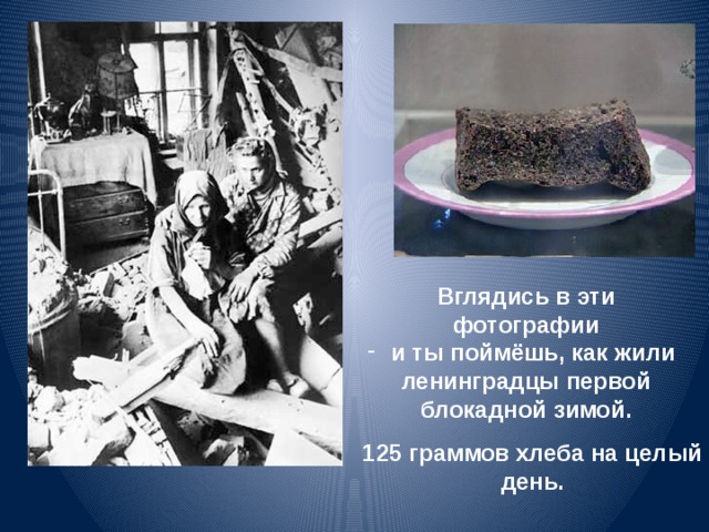 Вглядись в эти фотографии  и ты поймёшь, как жили ленинградцы первой блокадной зимой. 125 граммов хлеба на целый день.