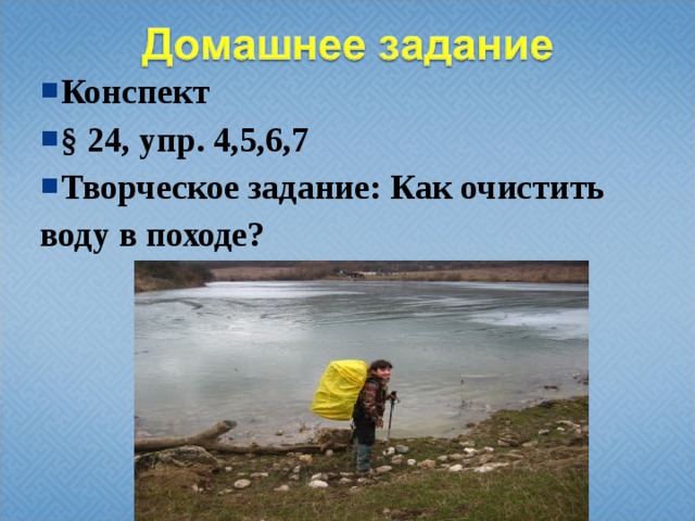 Конспект § 24, упр. 4,5,6,7 Творческое задание: Как очистить воду в походе? 