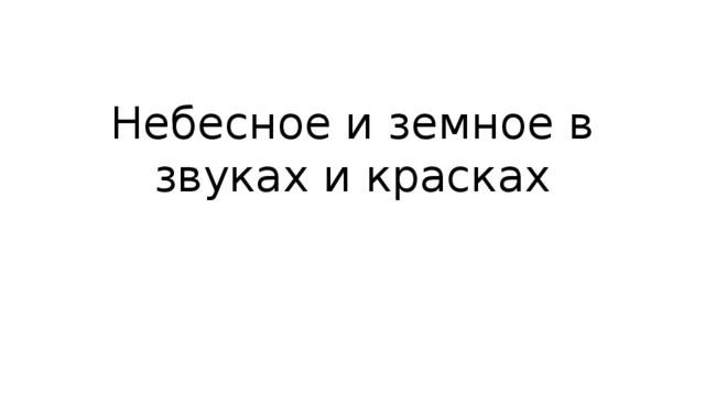 Небесное и земное в звуках и красках презентация