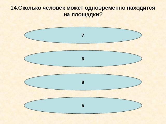 14.Сколько человек может одновременно находится на площадки? 7 6 8 5 