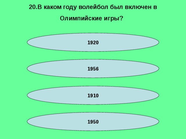 20.В каком году волейбол был включен в Олимпийские игры?  1920 1956 1910 1950 