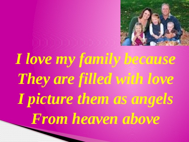 I love my family because They are filled with love I picture them as angels From heaven above 