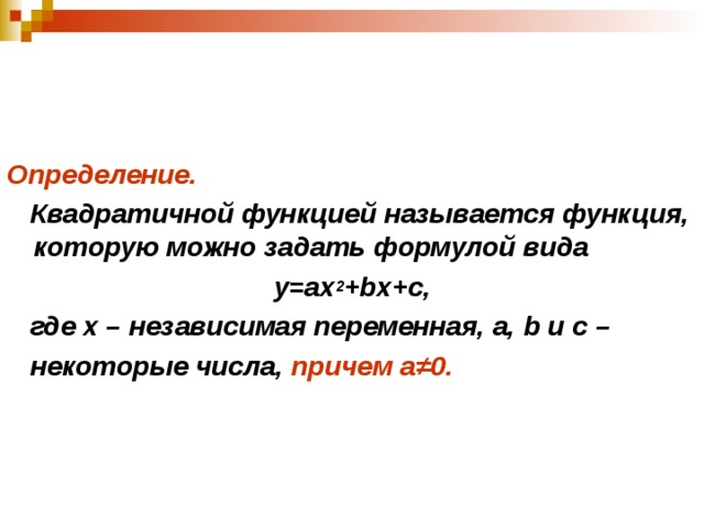 Определение.  Квадратичной функцией называется функция, которую можно задать формулой вида у=ах 2 + bx+c,  где х – независимая переменная, а, b и с –  некоторые числа, причем а ≠0.   