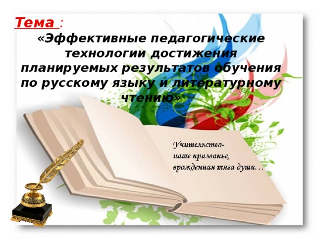 Тема :  «Эффективные педагогические технологии достижения планируемых результатов обучения по русскому языку и литературному чтению» 