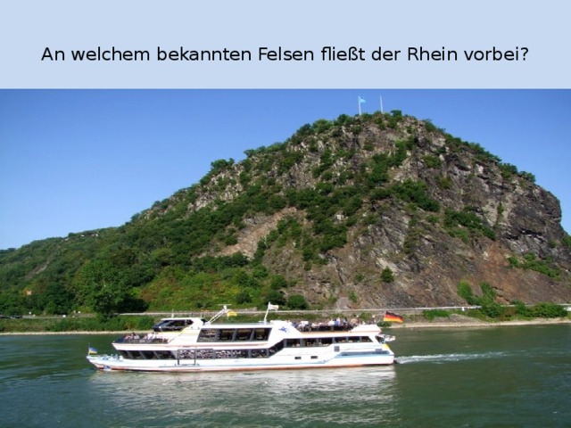  An welchem bekannten Felsen fließt der Rhein vorbei?   