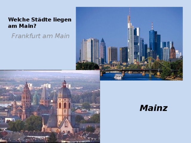 Welche Städte liegen am Main? Frankfurt am Main Mainz 