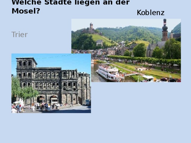 Welche Städte liegen an der Mosel? Koblenz Trier 