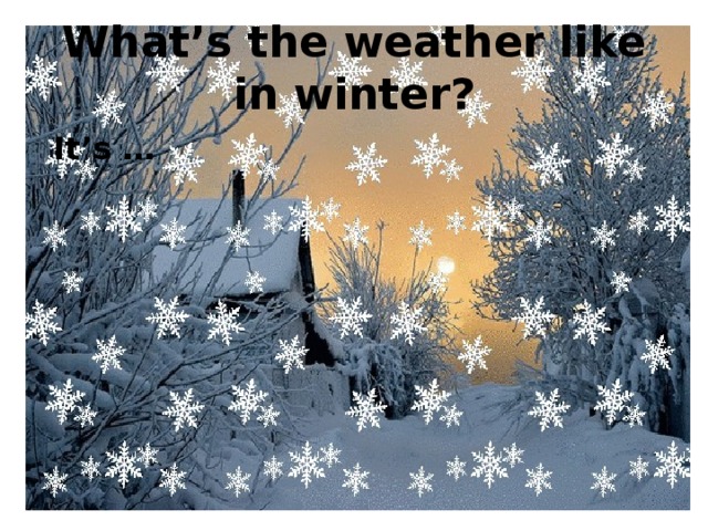 What’s the weather like in winter?  It’s … 
