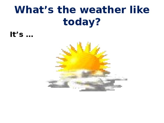 What’s the weather like today? It’s … 