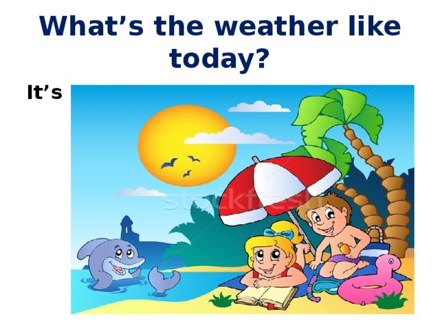 What’s the weather like today? It’s … 