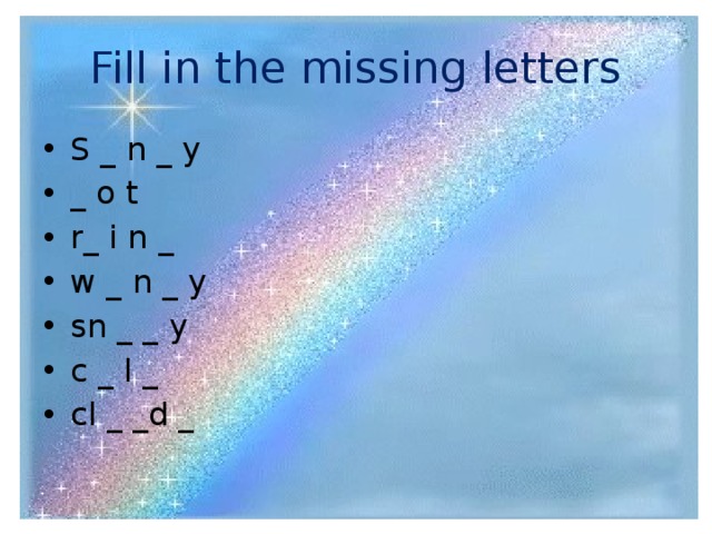 Fill in the missing letters S _ n _ y _ o t r_ i n _ w _ n _ y sn _ _ y c _ l _ cl _ _d _ 