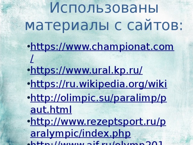 Использованы материалы с сайтов: https://www.championat.com/ https://www.ural.kp.ru/ https://ru.wikipedia.org/wiki http://olimpic.su/paralimp/paut.html http://www.rezeptsport.ru/paralympic/index.php http://www.aif.ru/olymp2014/paralympic/1126951 https://www.google.ru/ 