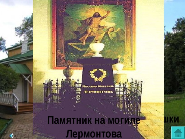 Тарханы Памятник на месте дуэли Тарханы. Дом бабушки Памятник на могиле Лермонтова