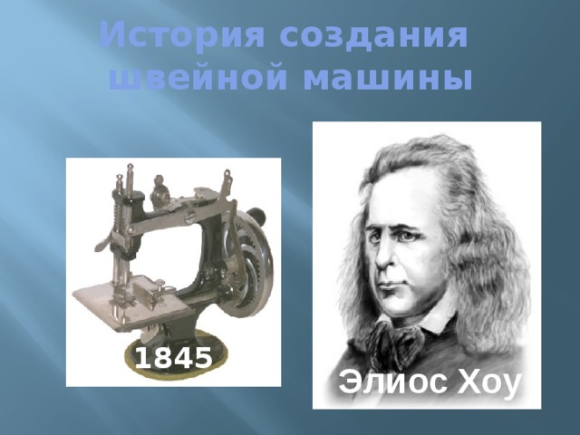История создания  швейной машины  1845 Элиос Хоу 