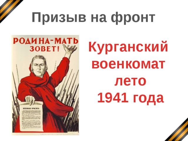 Призыв на фронт Курганский военкомат  лето  1941 года  Дмитрий Иванович ушёл на фронт летом 1941 года. У него остались жена Анна Фёдоровна и 5 детей.   