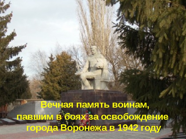  Вечная память воинам, павшим в боях за освобождение города Воронежа в 1942 году 