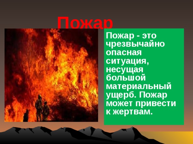  Пожар Пожар - это чрезвычайно опасная ситуация, несущая большой материальный ущерб. Пожар может привести к жертвам.  