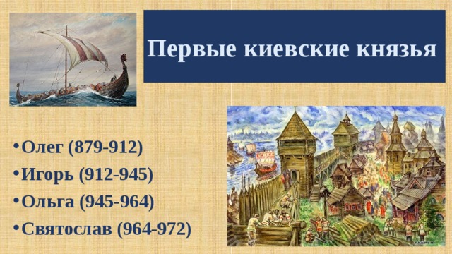 Первые киевские князья Олег (879-912) Игорь (912-945) Ольга (945-964) Святослав (964-972) 