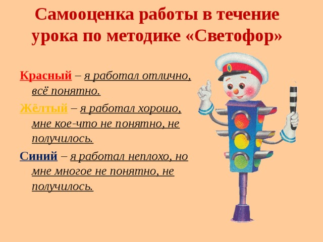 Самооценка работы в течение урока по методике «Светофор» Красный  – я работал отлично, всё понятно. Жёлтый – я работал хорошо, мне кое-что не понятно, не получилось. Синий  – я работал неплохо, но мне многое не понятно, не получилось. 