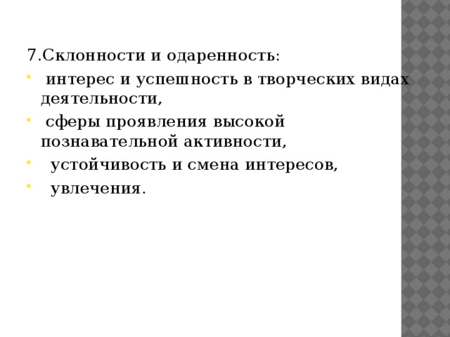 7.Склонности и одаренность:  интерес и успешность в творческих видах деятельности,  сферы проявления высокой познавательной активности,  устойчивость и смена интересов,  увлечения. 