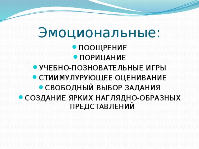 Эмоциональные: ПООЩРЕНИЕ ПОРИЦАНИЕ УЧЕБНО-ПОЗНОВАТЕЛЬНЫЕ ИГРЫ СТИИМУЛУРУЮЩЕЕ ОЦЕНИВАНИЕ СВОБОДНЫЙ ВЫБОР ЗАДАНИЯ СОЗДАНИЕ ЯРКИХ НАГЛЯДНО-ОБРАЗНЫХ ПРЕДСТАВЛЕНИЙ 