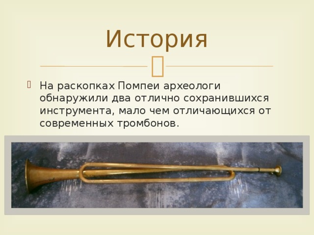 История На раскопках Помпеи археологи обнаружили два отлично сохранившихся инструмента, мало чем отличающихся от современных тромбонов. 