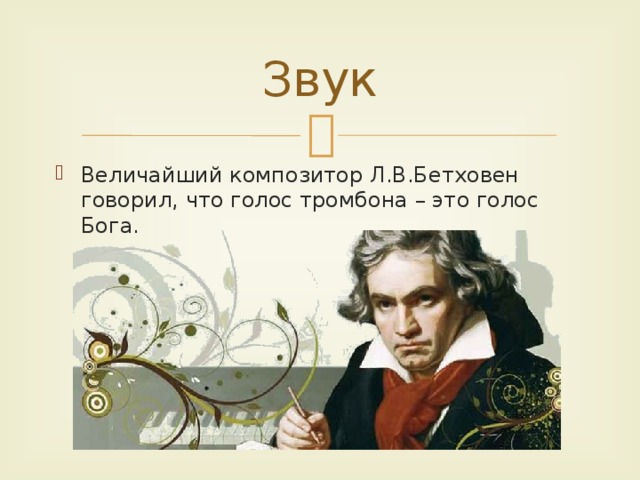 Звук Величайший композитор Л.В.Бетховен говорил, что голос тромбона – это голос Бога. 