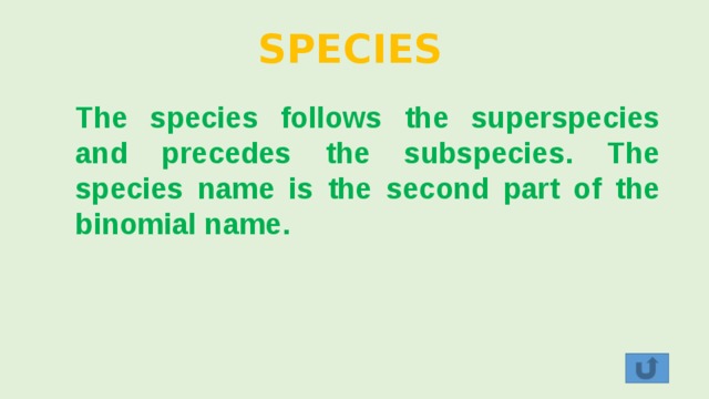 SPECIES The species follows the superspecies and precedes the subspecies. The species name is the second part of the binomial name. 