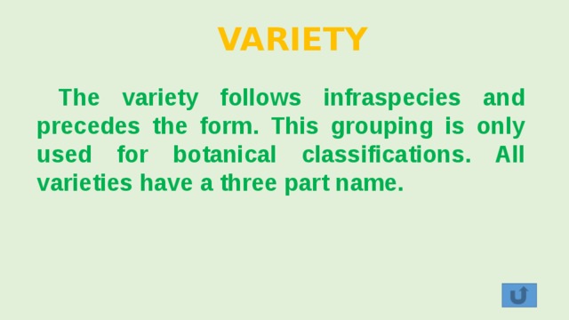 VARIETY  The variety follows infraspecies and precedes the form. This grouping is only used for botanical classifications. All varieties have a three part name. 