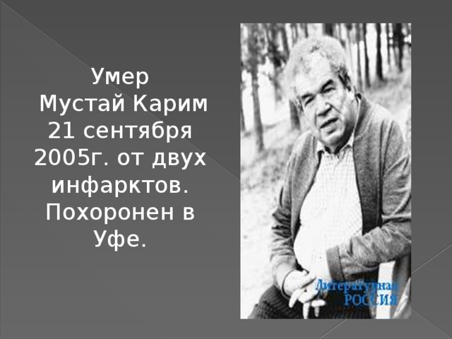 Умер  Мустай Карим 21 сентября 2005г. от двух инфарктов. Похоронен в Уфе. 