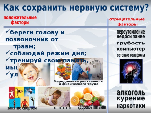 береги голову и позвоночник от  травм; соблюдай режим дня; тренируй свою память, мышление; улыбайся;  