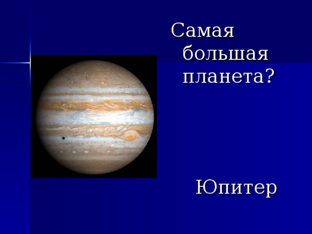 Самая большая планета?  Юпитер 