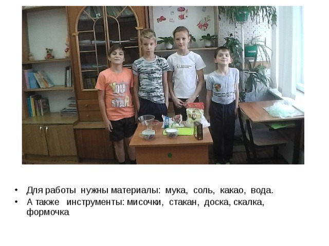 Для работы нужны материалы: мука, соль, какао, вода. А также инструменты: мисочки, стакан, доска, скалка, формочка 