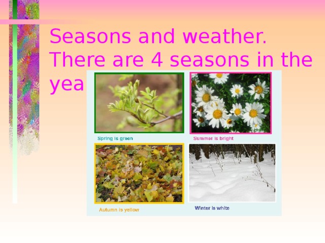 Seasons and weather. There are 4 seasons in the year. 