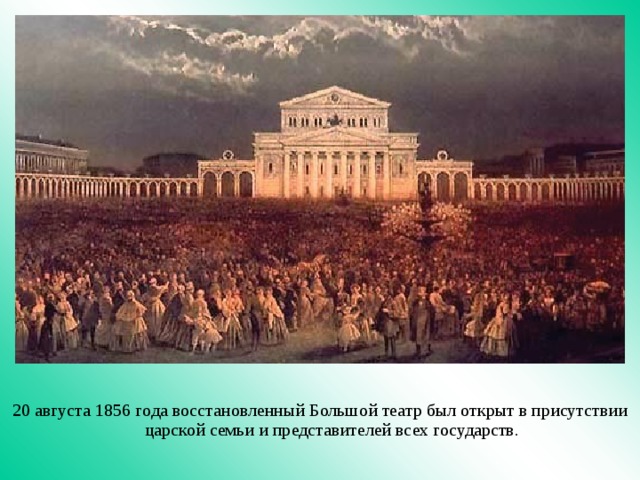 20 августа 1856 года восстановленный Большой театр был открыт в присутствии царской семьи и представителей всех государств. 