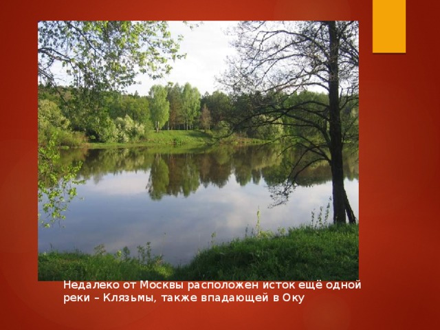 Недалеко от Москвы расположен исток ещё одной реки – Клязьмы, также впадающей в Оку 