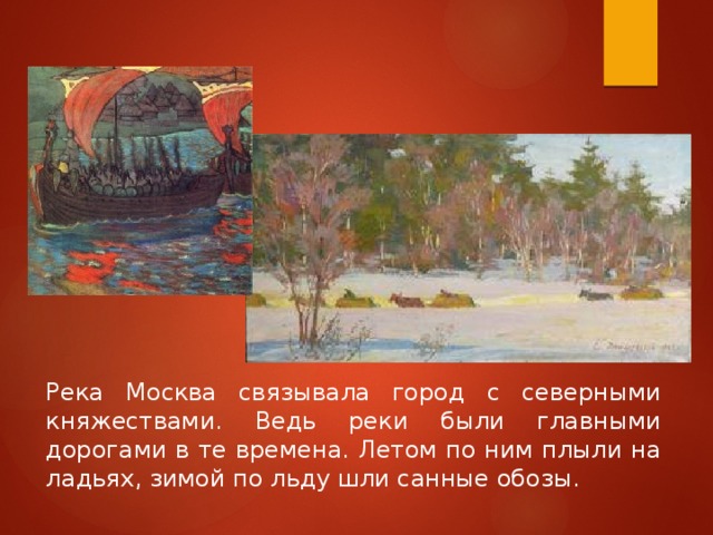 Река Москва связывала город с северными княжествами. Ведь реки были главными дорогами в те времена. Летом по ним плыли на ладьях, зимой по льду шли санные обозы. 