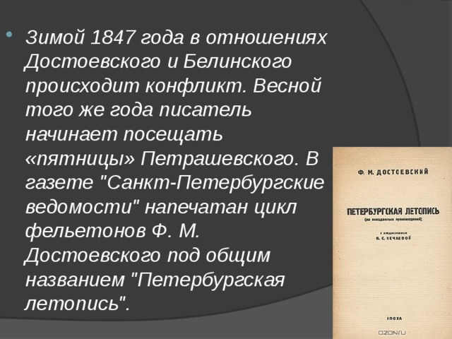 Зимой 1847 года в отношениях Достоевского и Белинского происходит конфликт. Весной того же года писатель начинает посещать «пятницы» Петрашевского. В газете 