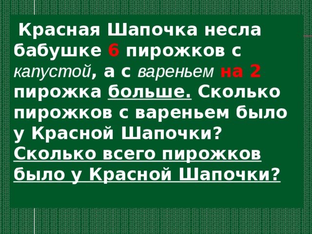  Красная Шапочка несла бабушке 6 пирожков с капустой , а с вареньем  на 2 пирожка больше. Сколько пирожков с вареньем было у Красной Шапочки? Сколько всего пирожков было у Красной Шапочки?   