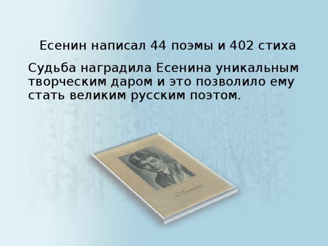Есенин написал 44 поэмы и 402 стиха  Судьба наградила Есенина уникальным творческим даром и это позволило ему стать великим русским поэтом.