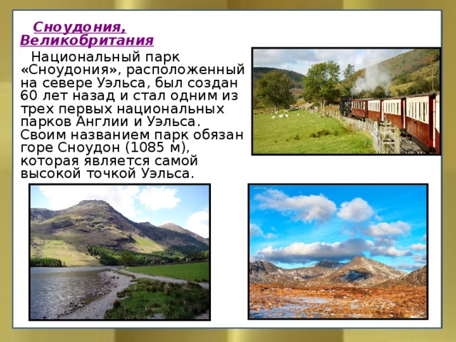  Сноудония, Великобритания  Национальный парк «Сноудония», расположенный на севере Уэльса, был создан 60 лет назад и стал одним из трех первых национальных парков Англии и Уэльса. Своим названием парк обязан горе Сноудон (1085 м), которая является самой высокой точкой Уэльса. 