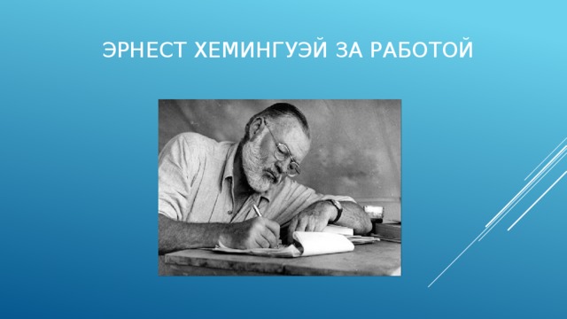 Эрнест Хемингуэй за работой 