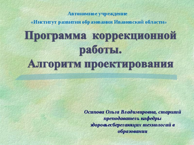 Автономное учреждение  «Институт развития образования Ивановской области» Осипова Ольга Владимировна, старший преподаватель кафедры здоровьесберегающих технологий в образовании 