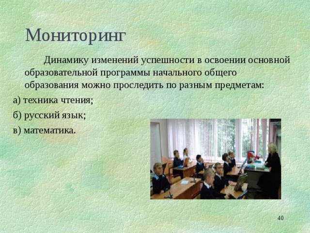 Мониторинг   Динамику изменений успешности в освоении основной образовательной программы начального общего образования можно проследить по разным предметам: а) техника чтения; б) русский язык; в) математика.  
