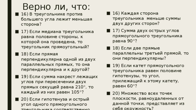 Против большей. В треугольнике против меньшего угла лежит. В треугольнике против большей стороны лежит меньший. Против меньшего угла лежит меньшая сторона. Против меньшей стороны лежит меньший угол.