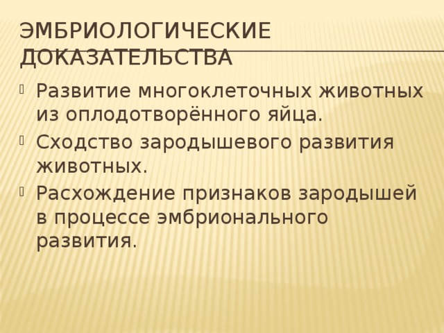 Эмбриологические доказательства Развитие многоклеточных животных из оплодотворённого яйца. Сходство зародышевого развития животных. Расхождение признаков зародышей в процессе эмбрионального развития. 