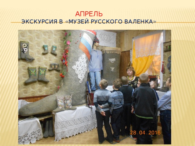 Апрель  экскурсия в «музей русского валенка» 