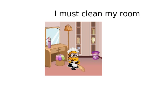  I must clean my room 